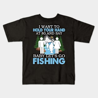 I Want To Hold Your Hand At 80 And Say Baby Let's Go Fishing Kids T-Shirt